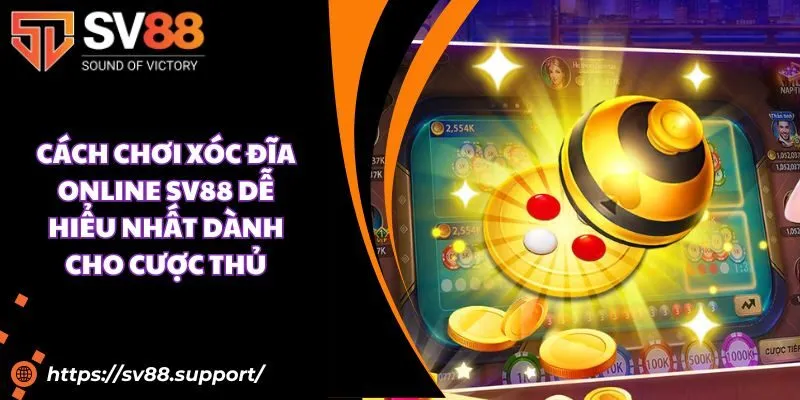 Cách chơi Xóc đĩa Online SV88 dễ hiểu nhất dành cho cược thủ