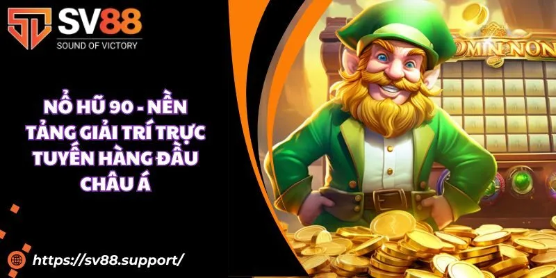 Nổ hũ 90 - Nền tảng giải trí trực tuyến hàng đầu châu Á