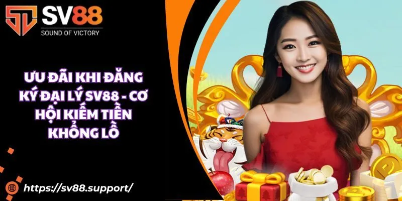 Ưu đãi khi đăng ký đại lý SV88 - Cơ hội kiếm tiền khổng lồ